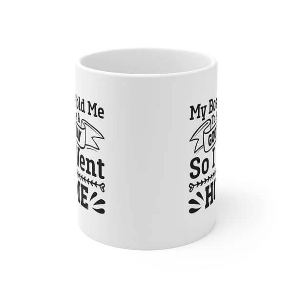 My Boss Told Me To Have a Good Day, So I Went Home Ceramic Mug - Image 2
